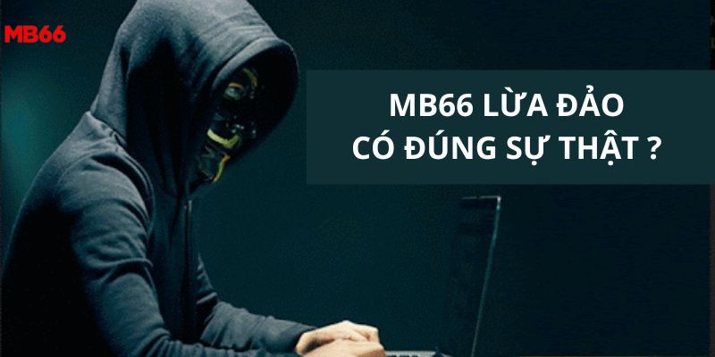 Mb66 lừa đảo có đúng sự thật